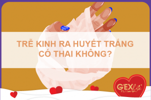 Trễ kinh ra huyết trắng sữa đặc, vón cục là có thai không? 